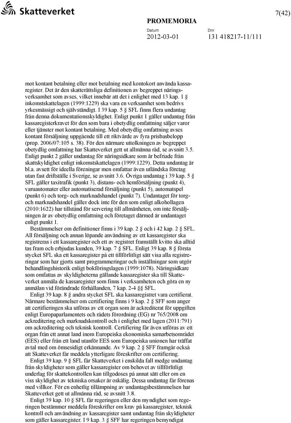 1 inkomstskattelagen (1999:1229) ska vara en verksamhet som bedrivs yrkesmässigt och självständigt. I 39 kap. 5 SFL finns flera undantag från denna dokumentationsskyldighet.