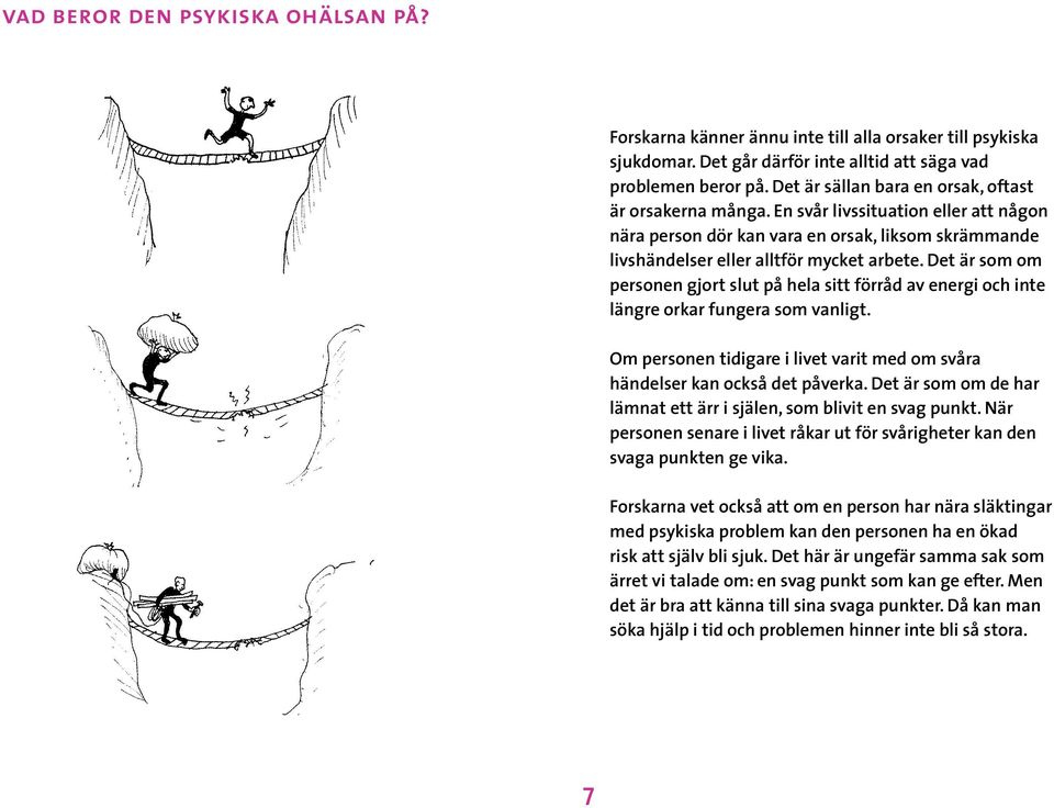 Det är som om personen gjort slut på hela sitt förråd av energi och inte längre orkar fungera som vanligt. Om personen tidigare i livet varit med om svåra händelser kan också det påverka.