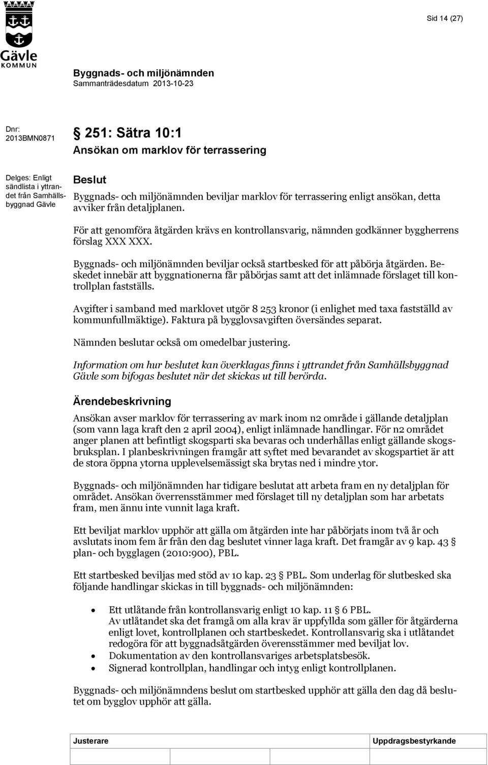 Beskedet innebär att byggnationerna får påbörjas samt att det inlämnade förslaget till kontrollplan fastställs.