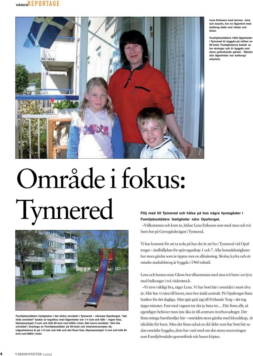 Område i fokus: Tynnered Följ med till Tynnered och hälsa på hos några hyresgäster i Familjebostäders fastigheter nära Opaltorget.