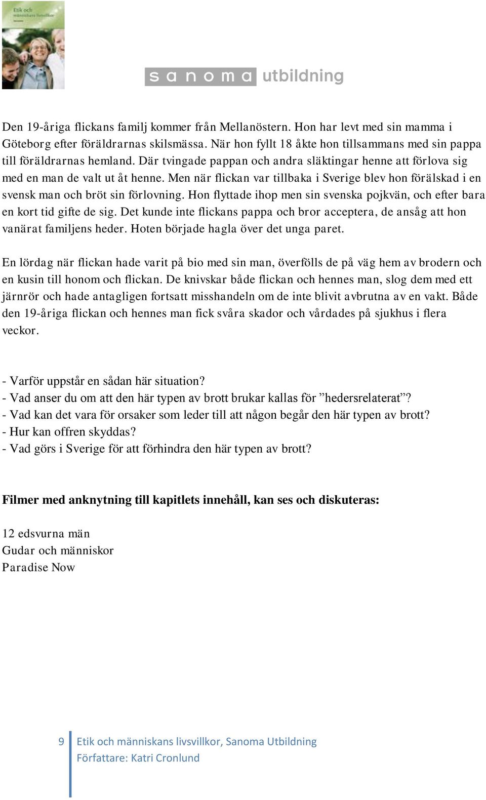 Men när flickan var tillbaka i Sverige blev hon förälskad i en svensk man och bröt sin förlovning. Hon flyttade ihop men sin svenska pojkvän, och efter bara en kort tid gifte de sig.