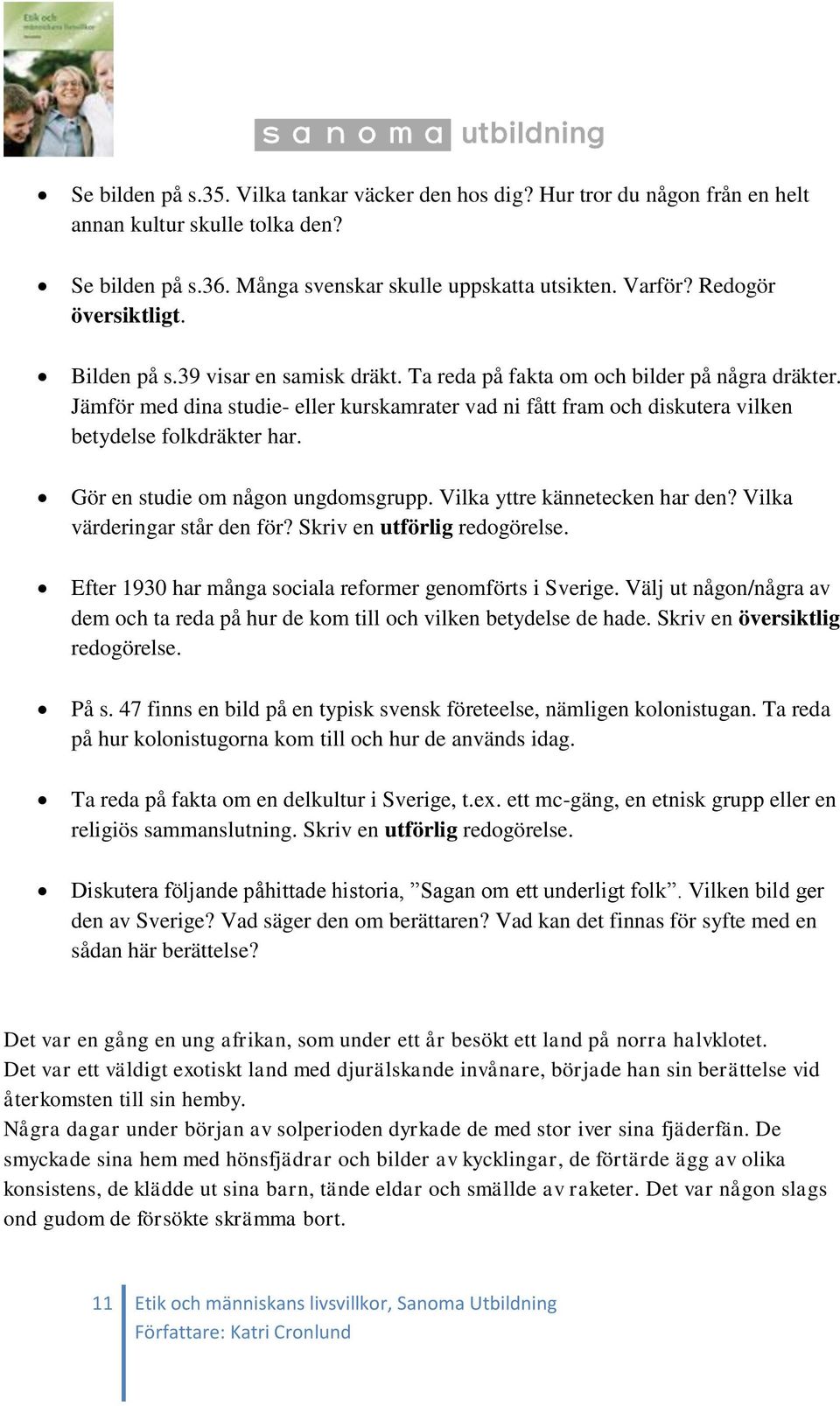 Jämför med dina studie- eller kurskamrater vad ni fått fram och diskutera vilken betydelse folkdräkter har. Gör en studie om någon ungdomsgrupp. Vilka yttre kännetecken har den?