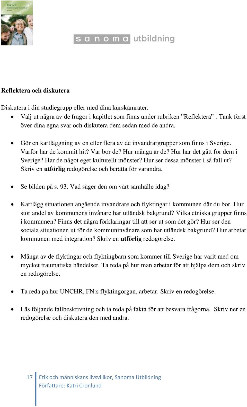 Hur många är de? Hur har det gått för dem i Sverige? Har de något eget kulturellt mönster? Hur ser dessa mönster i så fall ut? Skriv en utförlig redogörelse och berätta för varandra. Se bilden på s.