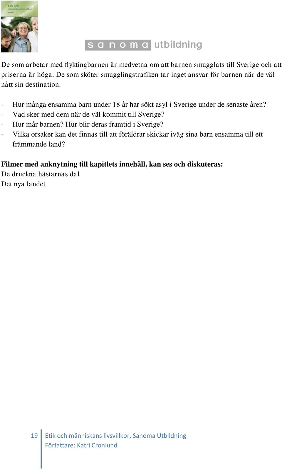 - Hur många ensamma barn under 18 år har sökt asyl i Sverige under de senaste åren? - Vad sker med dem när de väl kommit till Sverige? - Hur mår barnen?