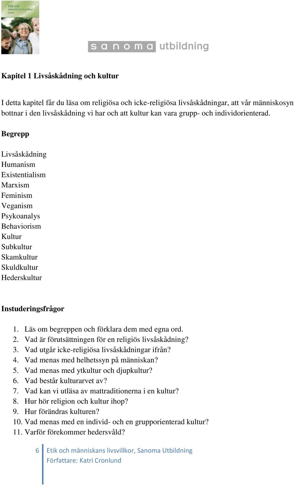 Läs om begreppen och förklara dem med egna ord. 2. Vad är förutsättningen för en religiös livsåskådning? 3. Vad utgår icke-religiösa livsåskådningar ifrån? 4. Vad menas med helhetssyn på människan? 5.