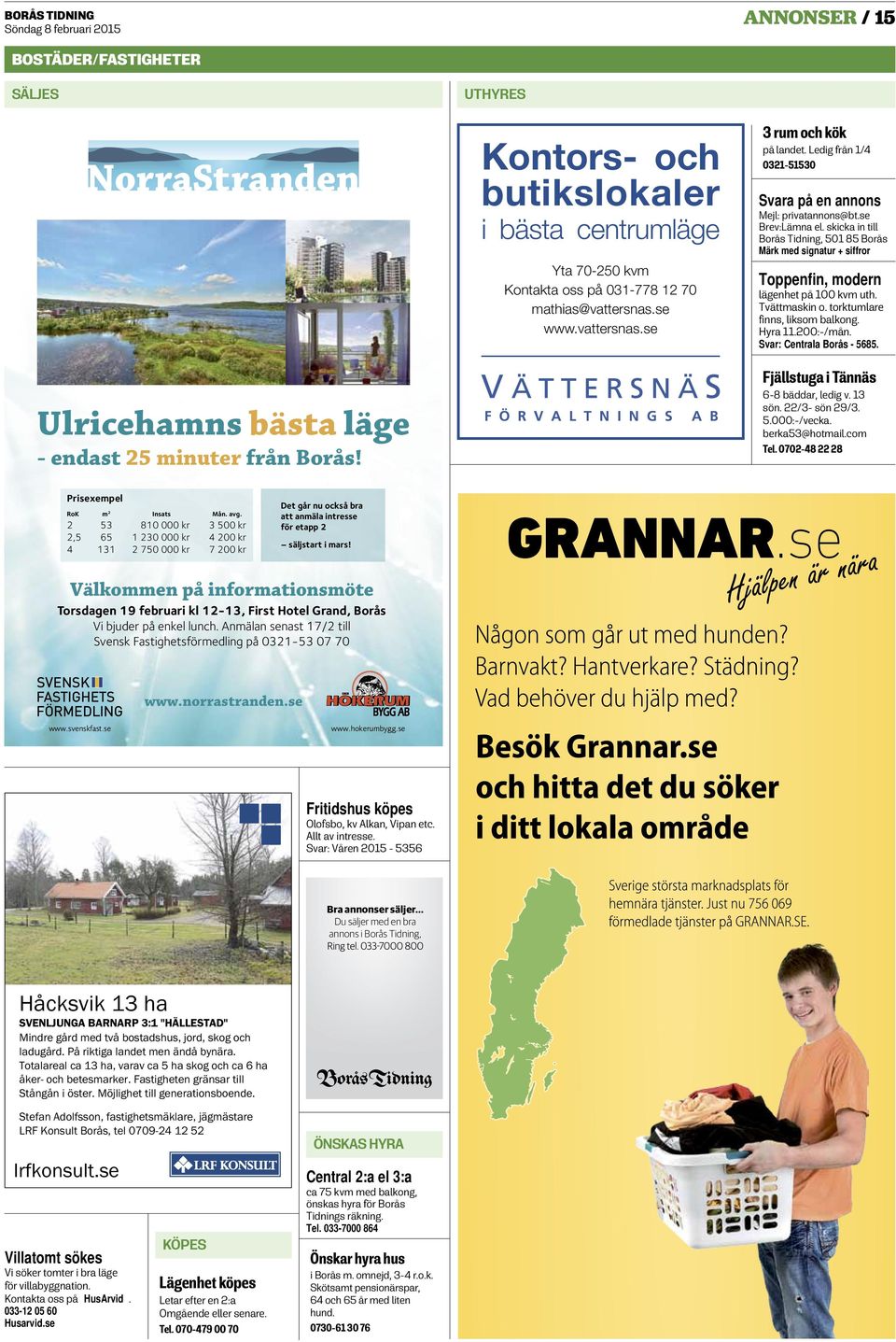 skicka in till Borås Tidning, 501 85 Borås Märk med signatur + siffror Toppenfin, modern lägenhet på 100 kvm uth. Tvättmaskin o. torktumlare finns, liksom balkong. Hyra 11.200:-/mån.