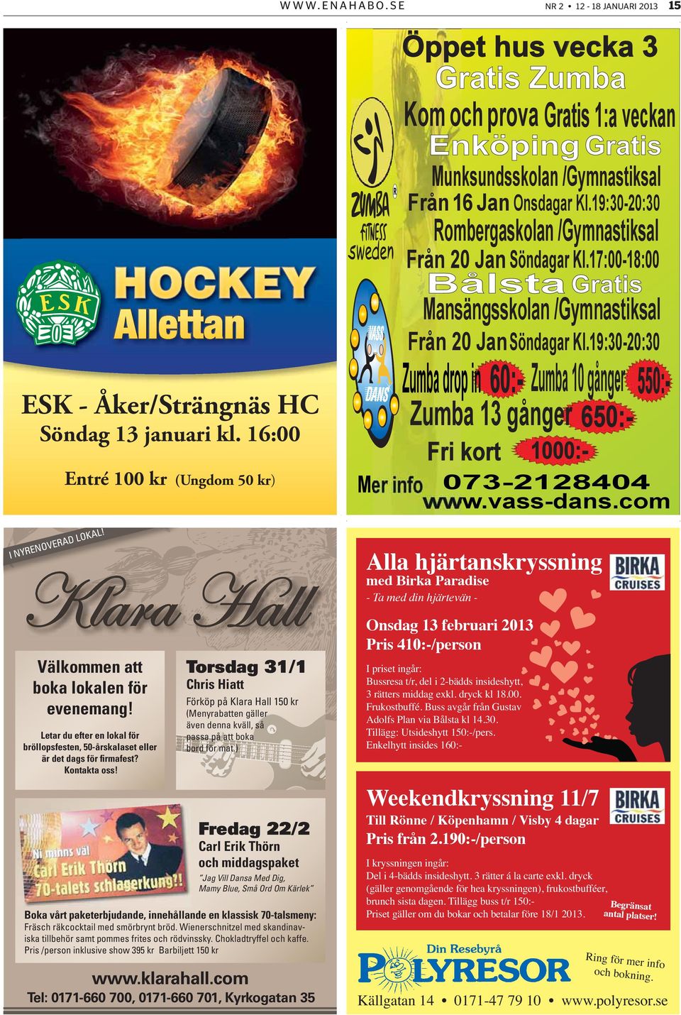 19:30-20:30 ESK - Åker/Strängnäs HC Söndag 13 januari kl. 16:00 Entré 100 kr (Ungdom 50 kr) Zumba drop in 60:- Zumba 10 gånger 550:Zumba 13 gånger 650:Fri kort 1000:- Mer info 073-2128404 www.