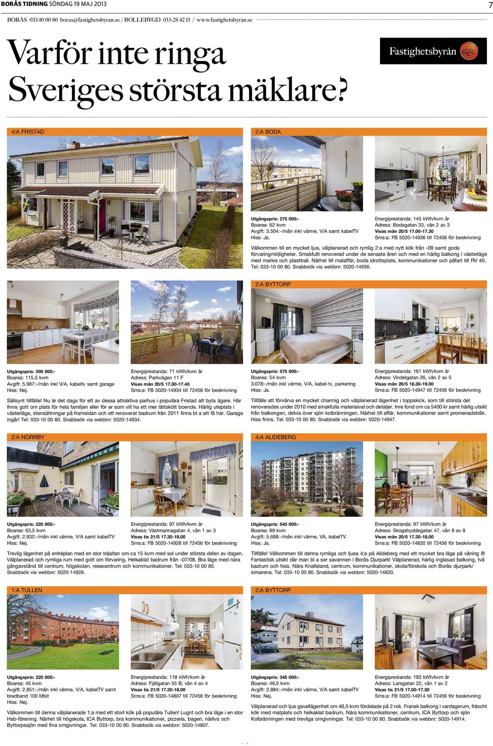 Energiprestanda: 145 kwh/kvm år Adress: Bodagatan 33, vån 2 av 3 Visas mån 20/5 17.00-17.