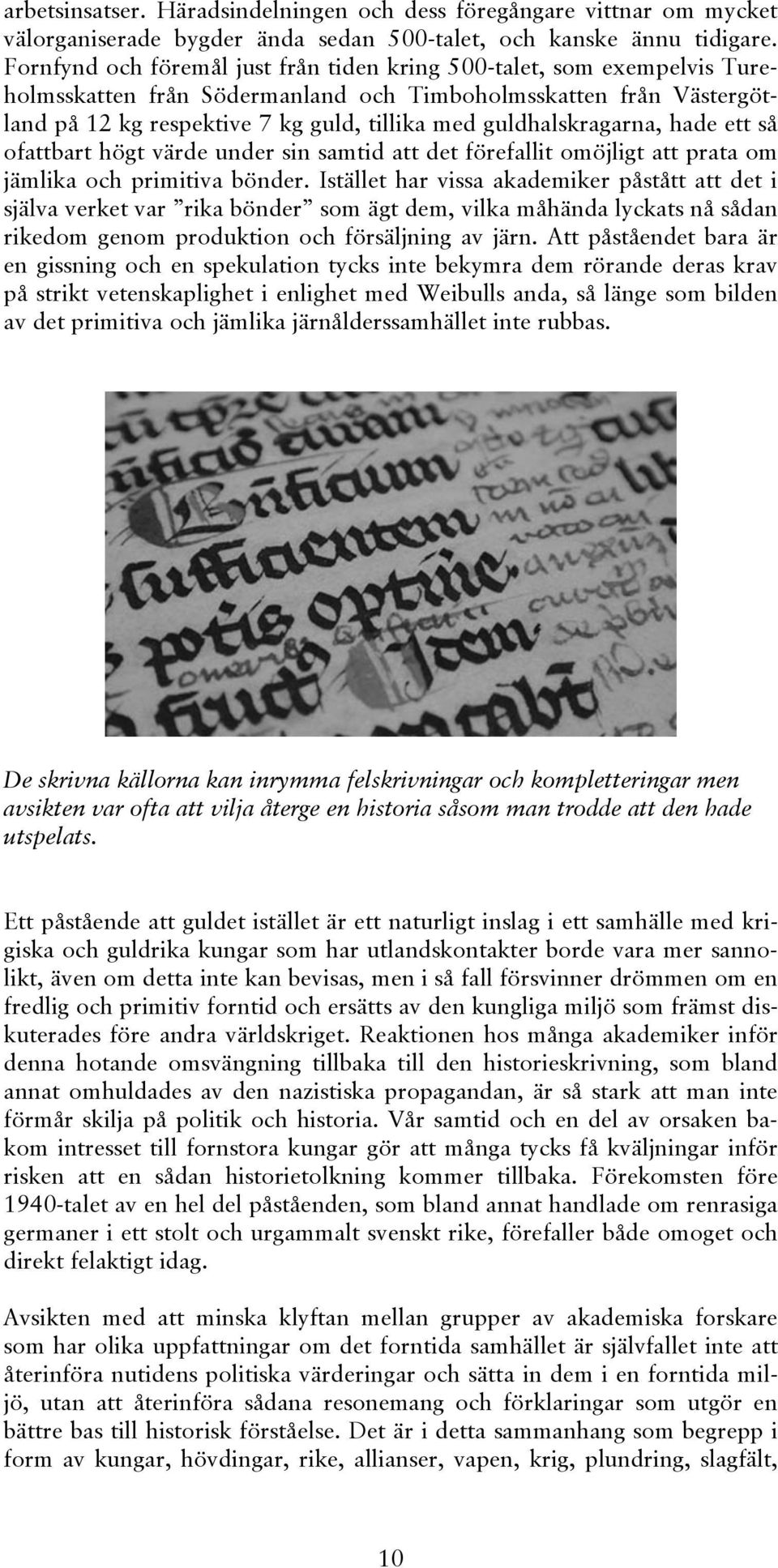 guldhalskragarna, hade ett så ofattbart högt värde under sin samtid att det förefallit omöjligt att prata om jämlika och primitiva bönder.