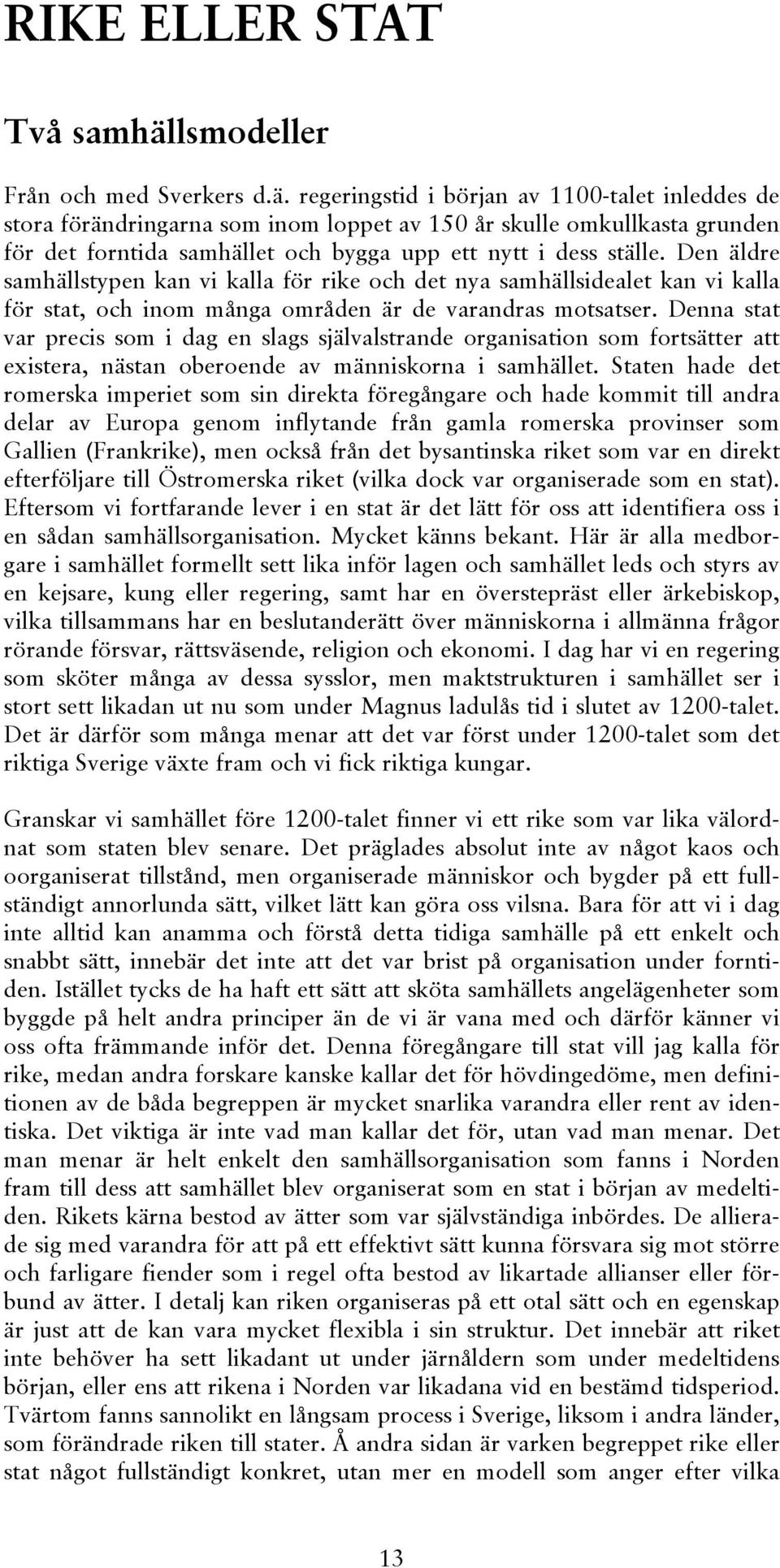 regeringstid i början av 1100-talet inleddes de stora förändringarna som inom loppet av 150 år skulle omkullkasta grunden för det forntida samhället och bygga upp ett nytt i dess ställe.