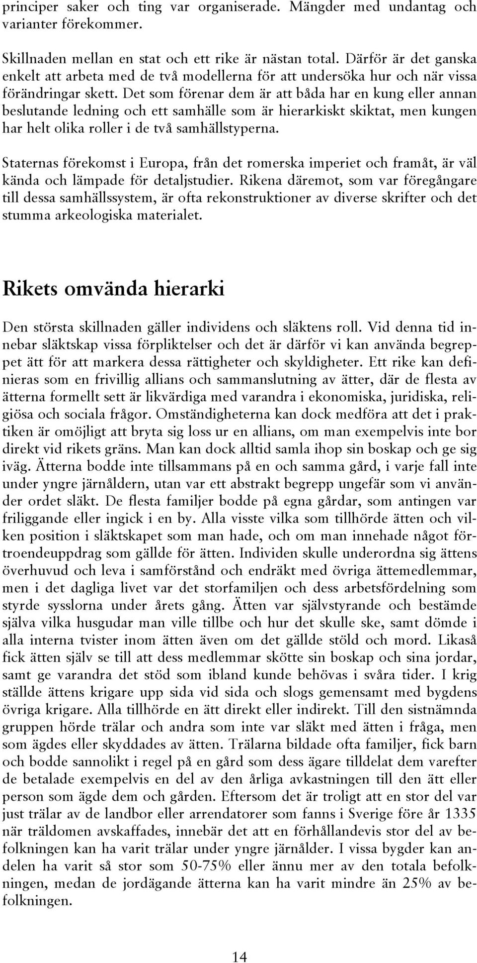 Det som förenar dem är att båda har en kung eller annan beslutande ledning och ett samhälle som är hierarkiskt skiktat, men kungen har helt olika roller i de två samhällstyperna.