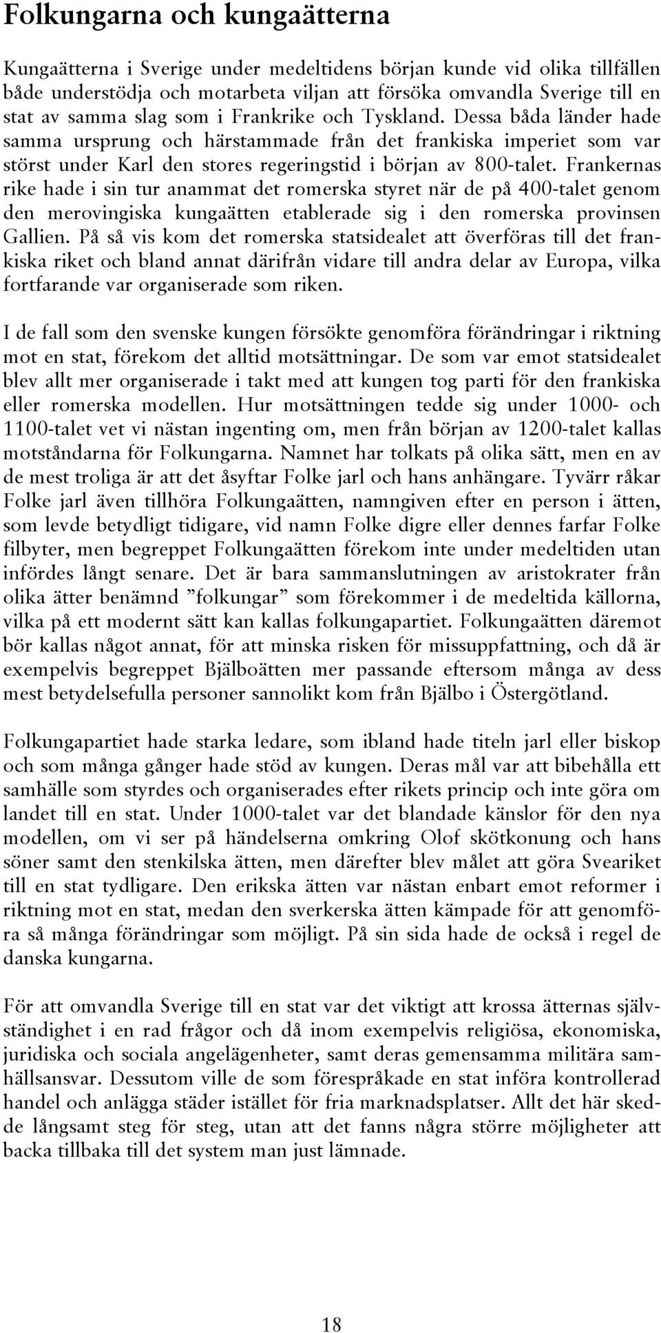 Frankernas rike hade i sin tur anammat det romerska styret när de på 400-talet genom den merovingiska kungaätten etablerade sig i den romerska provinsen Gallien.