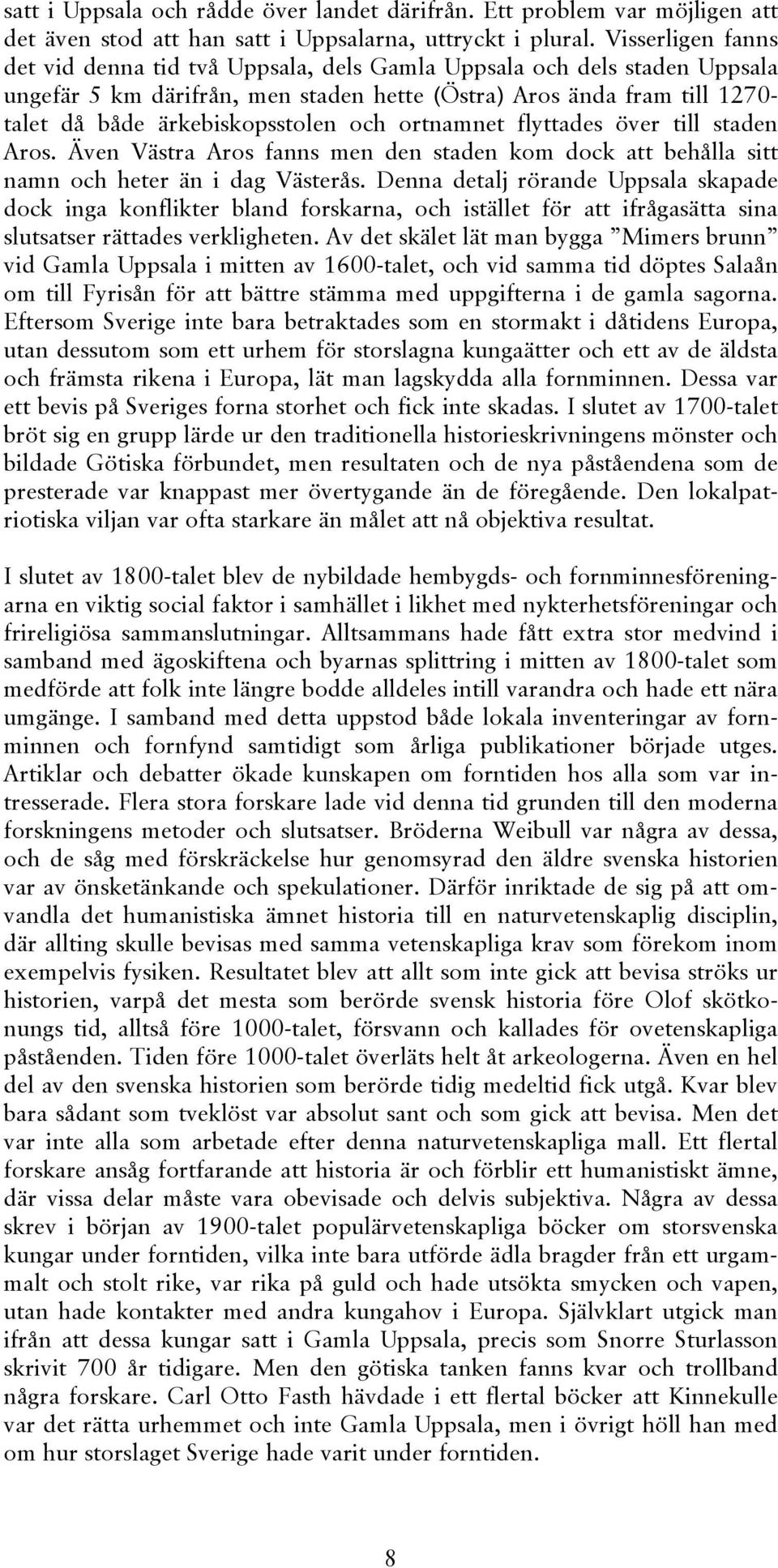 och ortnamnet flyttades över till staden Aros. Även Västra Aros fanns men den staden kom dock att behålla sitt namn och heter än i dag Västerås.