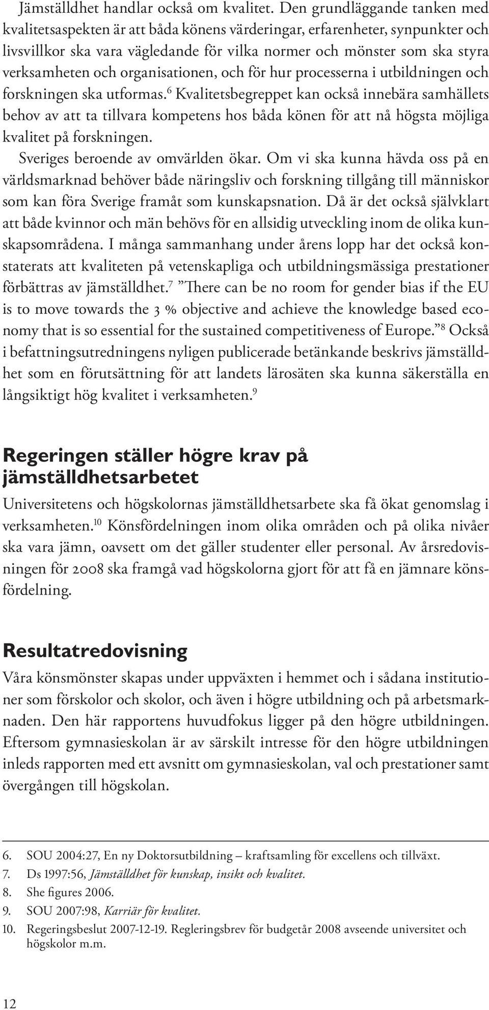 organisationen, och för hur processerna i utbildningen och forskningen ska utformas.