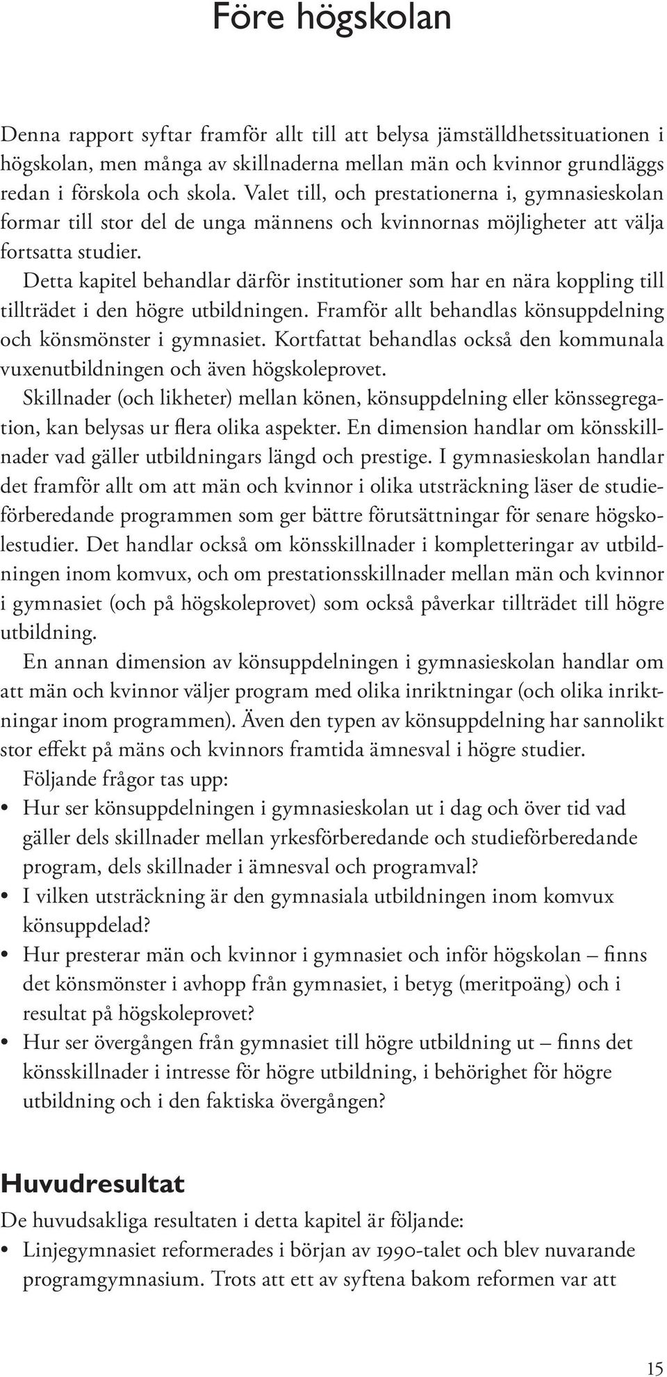 Detta kapitel behandlar därför institutioner som har en nära koppling till tillträdet i den högre utbildningen. Framför allt behandlas könsuppdelning och könsmönster i gymnasiet.