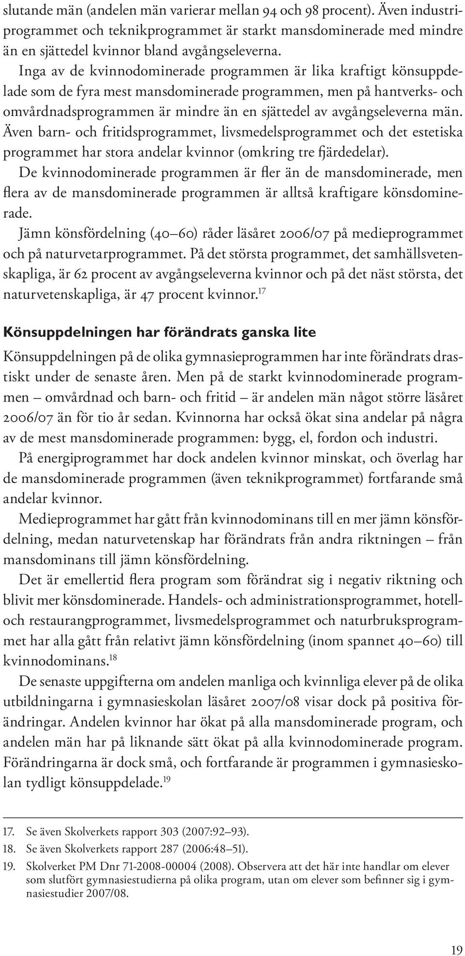 avgångseleverna män. Även barn- och fritidsprogrammet, livsmedelsprogrammet och det estetiska programmet har stora andelar kvinnor (omkring tre fjärdedelar).