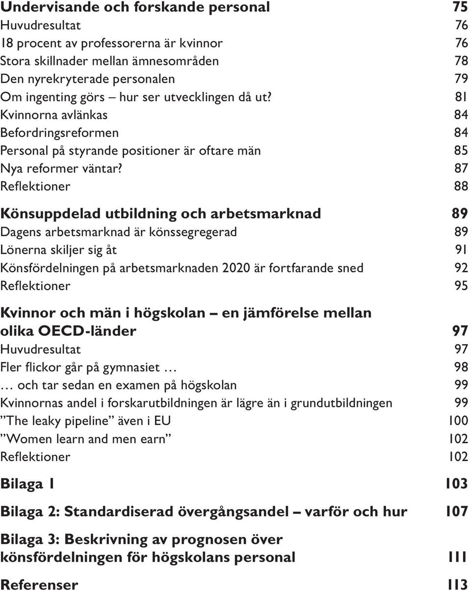 87 Reflektioner 88 Könsuppdelad utbildning och arbetsmarknad 89 Dagens arbetsmarknad är könssegregerad 89 Lönerna skiljer sig åt 91 Könsfördelningen på arbetsmarknaden 2020 är fortfarande sned 92