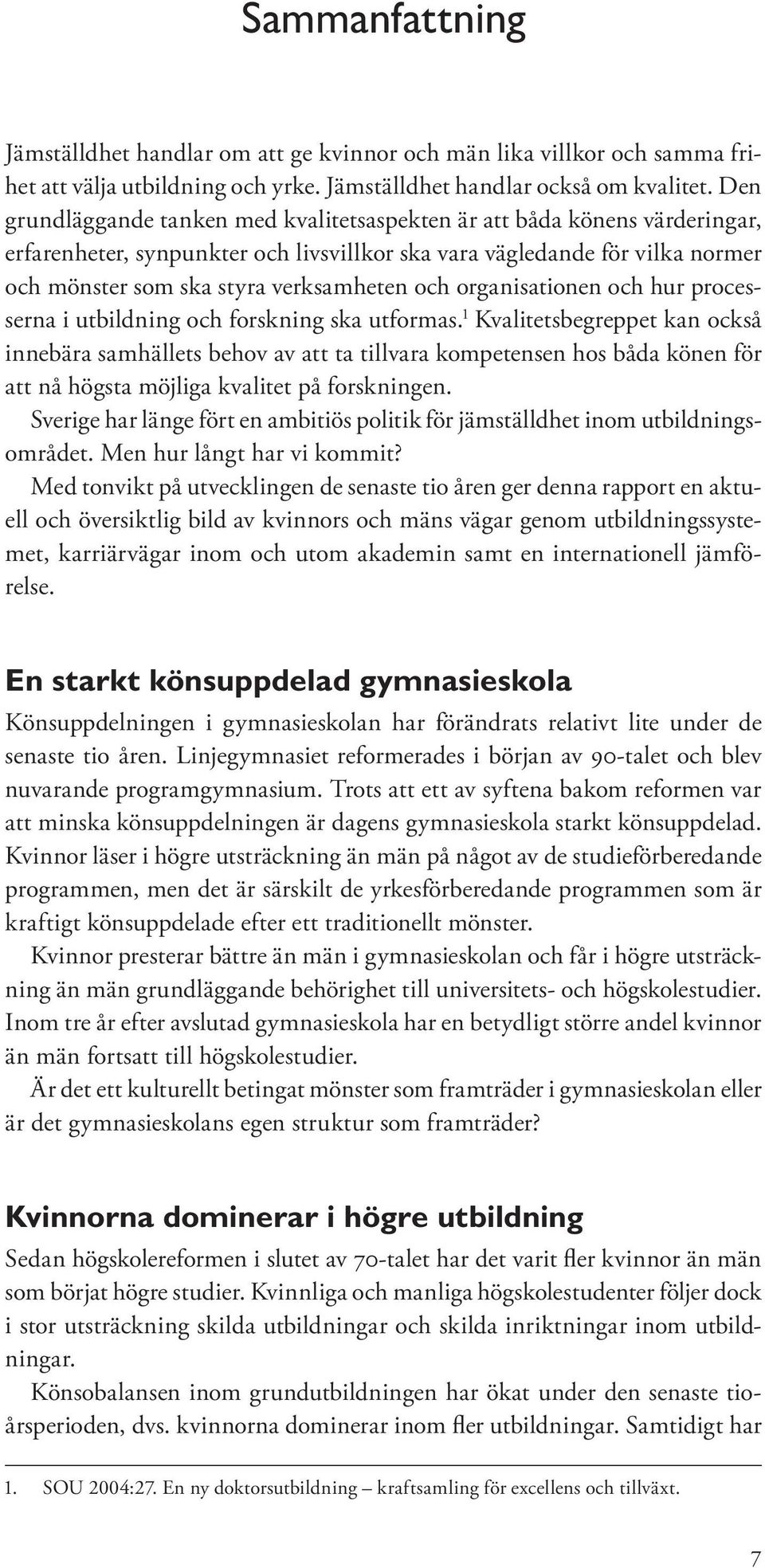 organisationen och hur processerna i utbildning och forskning ska utformas.