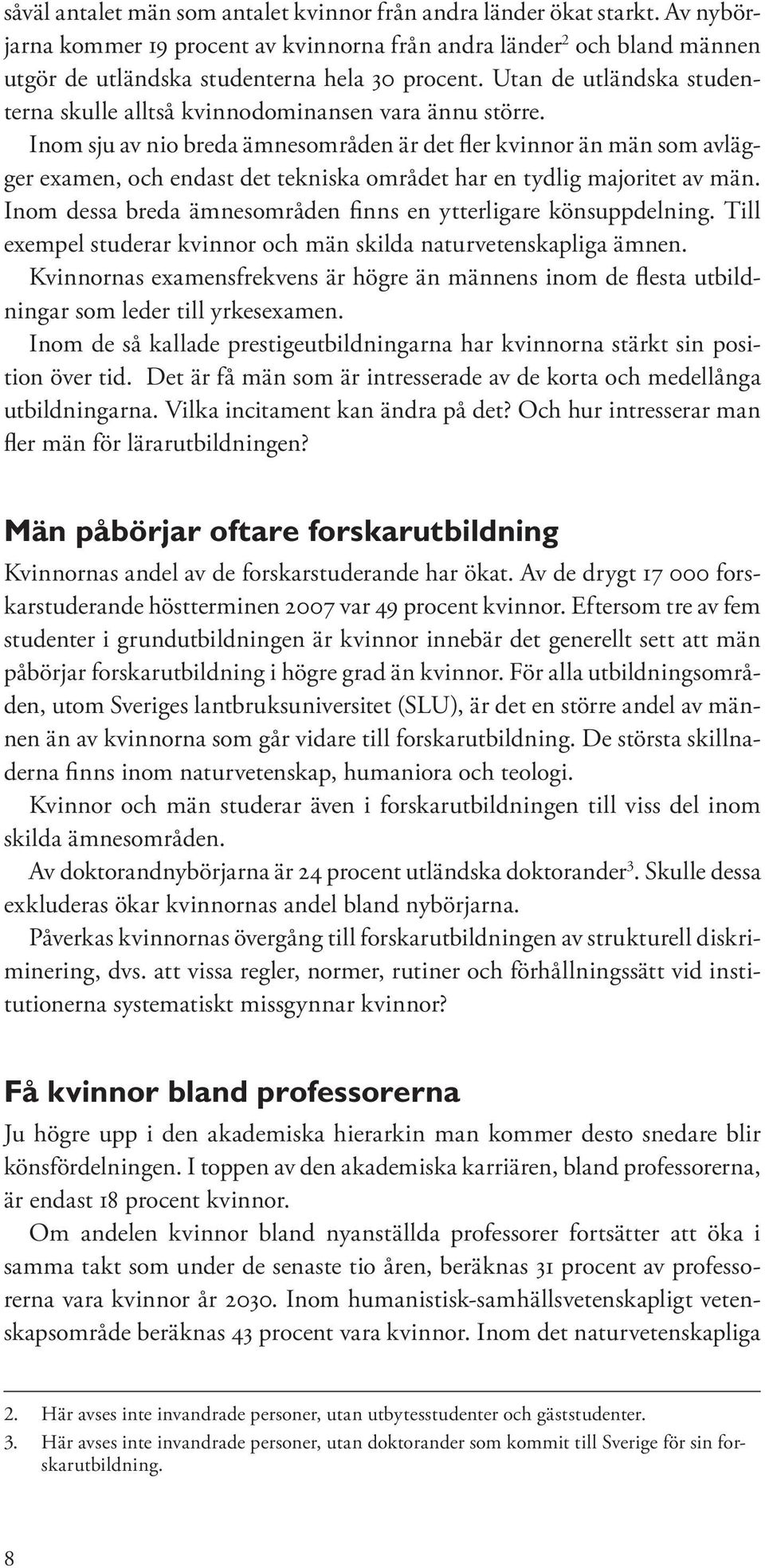 Inom sju av nio breda ämnesområden är det fler kvinnor än män som avlägger examen, och endast det tekniska området har en tydlig majoritet av män.