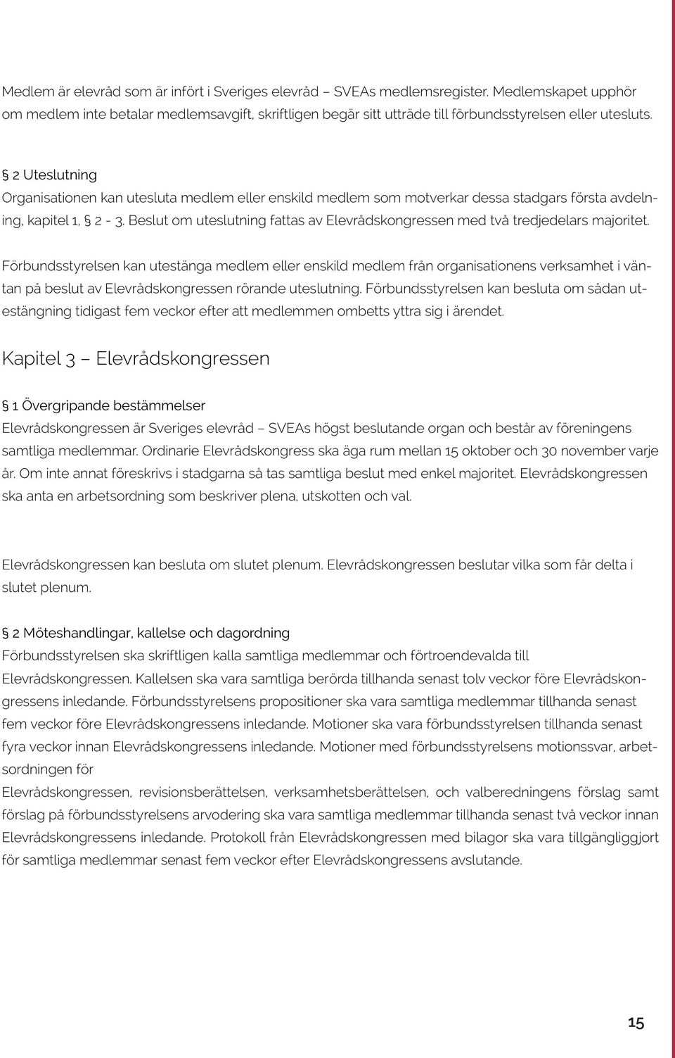 2 Uteslutning Organisationen kan utesluta medlem eller enskild medlem som motverkar dessa stadgars första avdelning, kapitel 1, 2-3.