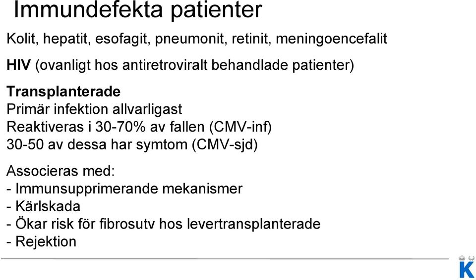 allvarligast Reaktiveras i 30-70% av fallen (CMV-inf) 30-50 av dessa har symtom (CMV-sjd)