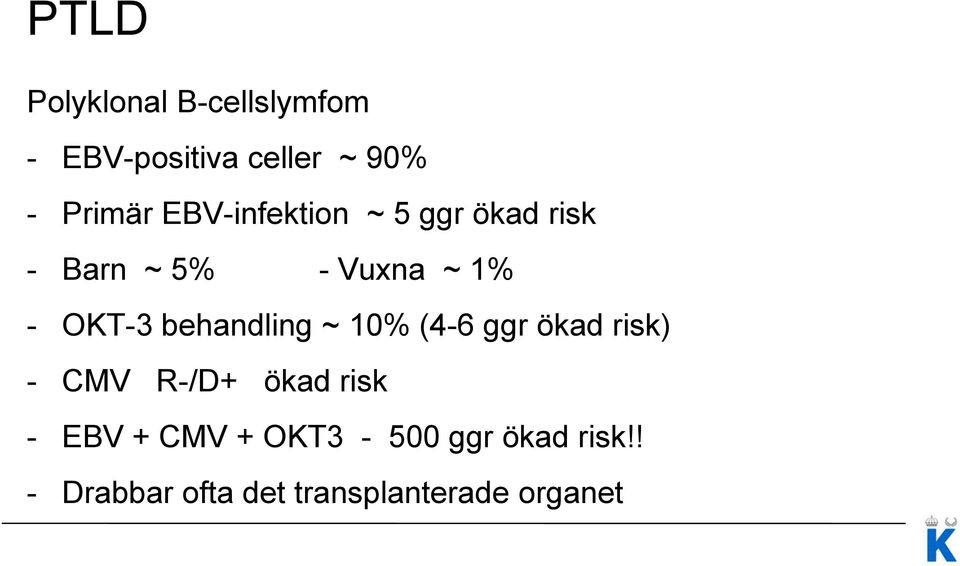 behandling ~ 10% (4-6 ggr ökad risk) - CMV R-/D+ ökad risk - EBV +