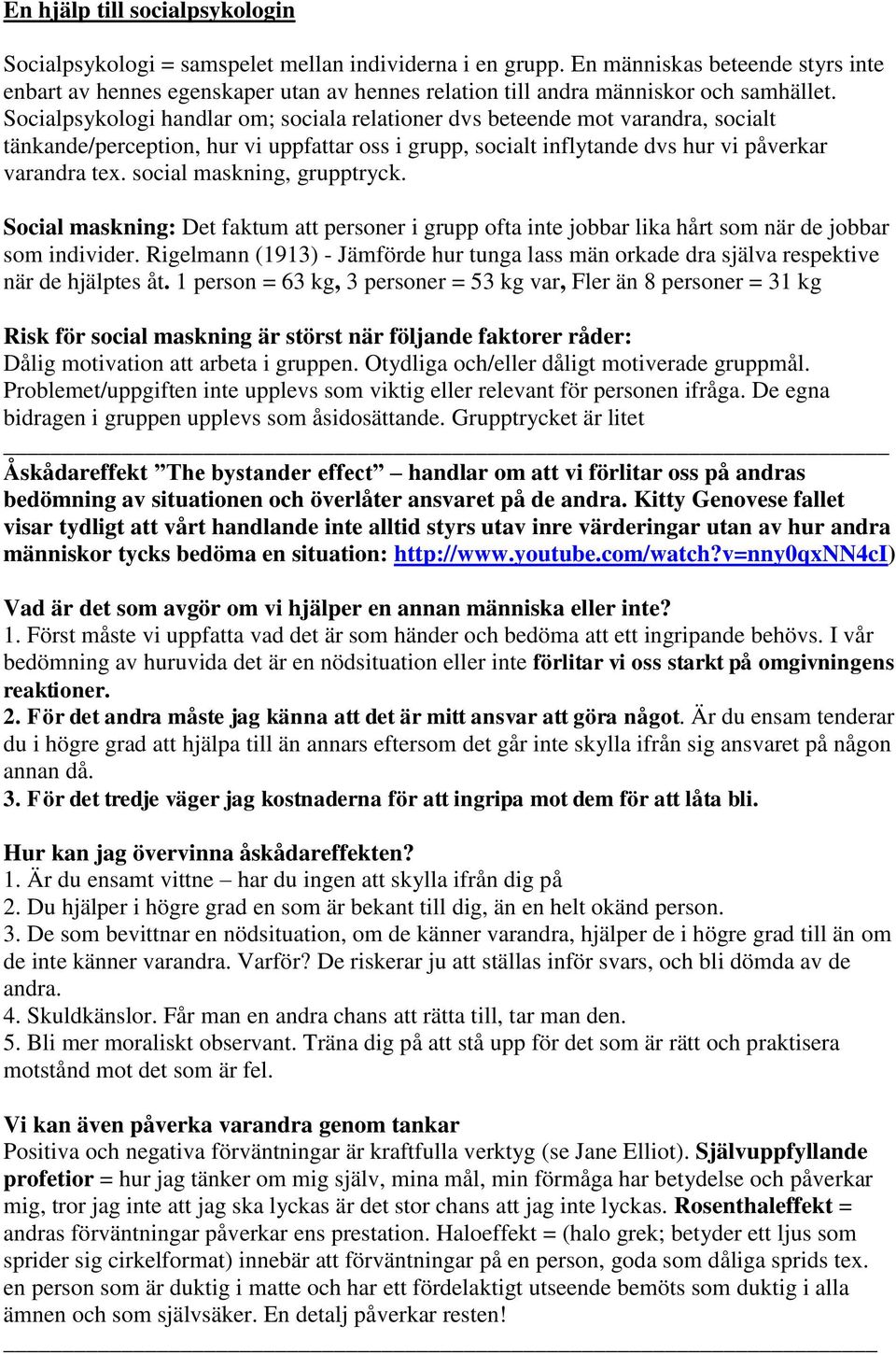 Socialpsykologi handlar om; sociala relationer dvs beteende mot varandra, socialt tänkande/perception, hur vi uppfattar oss i grupp, socialt inflytande dvs hur vi påverkar varandra tex.