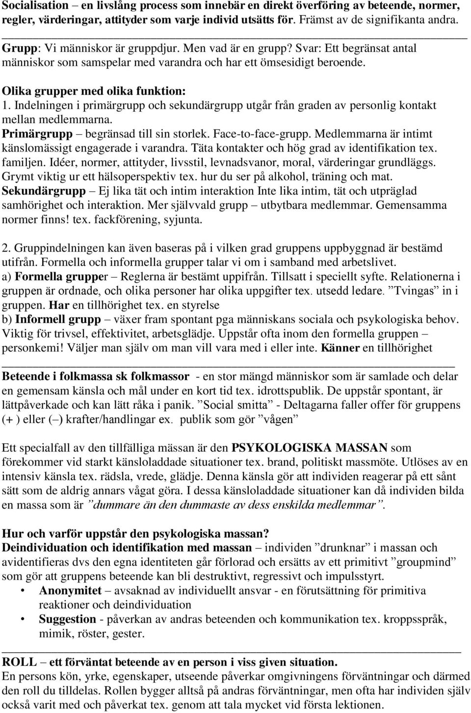 Indelningen i primärgrupp och sekundärgrupp utgår från graden av personlig kontakt mellan medlemmarna. Primärgrupp begränsad till sin storlek. Face-to-face-grupp.