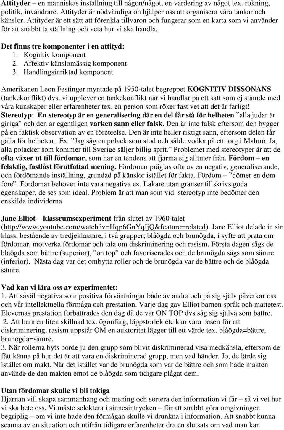 Kognitiv komponent 2. Affektiv känslomässig komponent 3. Handlingsinriktad komponent Amerikanen Leon Festinger myntade på 1950-talet begreppet KOGNITIV DISSONANS (tankekonflikt) dvs.