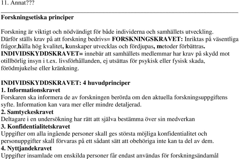 INDIVIDSKYDDSKRAVET= innebär att samhällets medlemmar har krav på skydd mot otillbörlig insyn i t.ex. livsförhållanden, ej utsättas för psykisk eller fysisk skada, förödmjukelse eller kränkning.