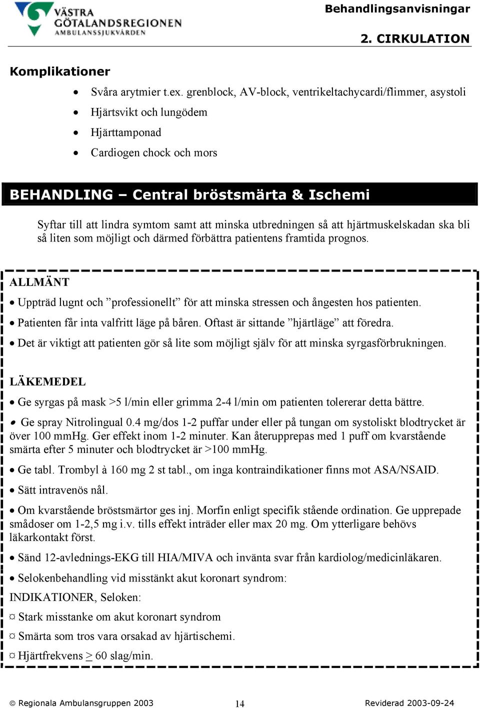 att minska utbredningen så att hjärtmuskelskadan ska bli så liten som möjligt och därmed förbättra patientens framtida prognos.