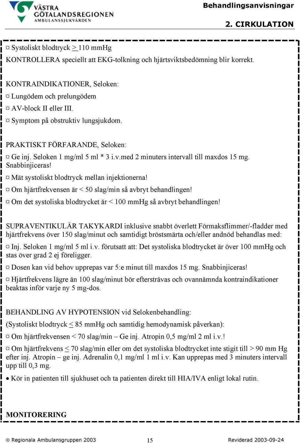 Snabbinjiceras! Mät systoliskt blodtryck mellan injektionerna! Om hjärtfrekvensen är < 50 slag/min så avbryt behandlingen! Om det systoliska blodtrycket är < 100 mmhg så avbryt behandlingen!