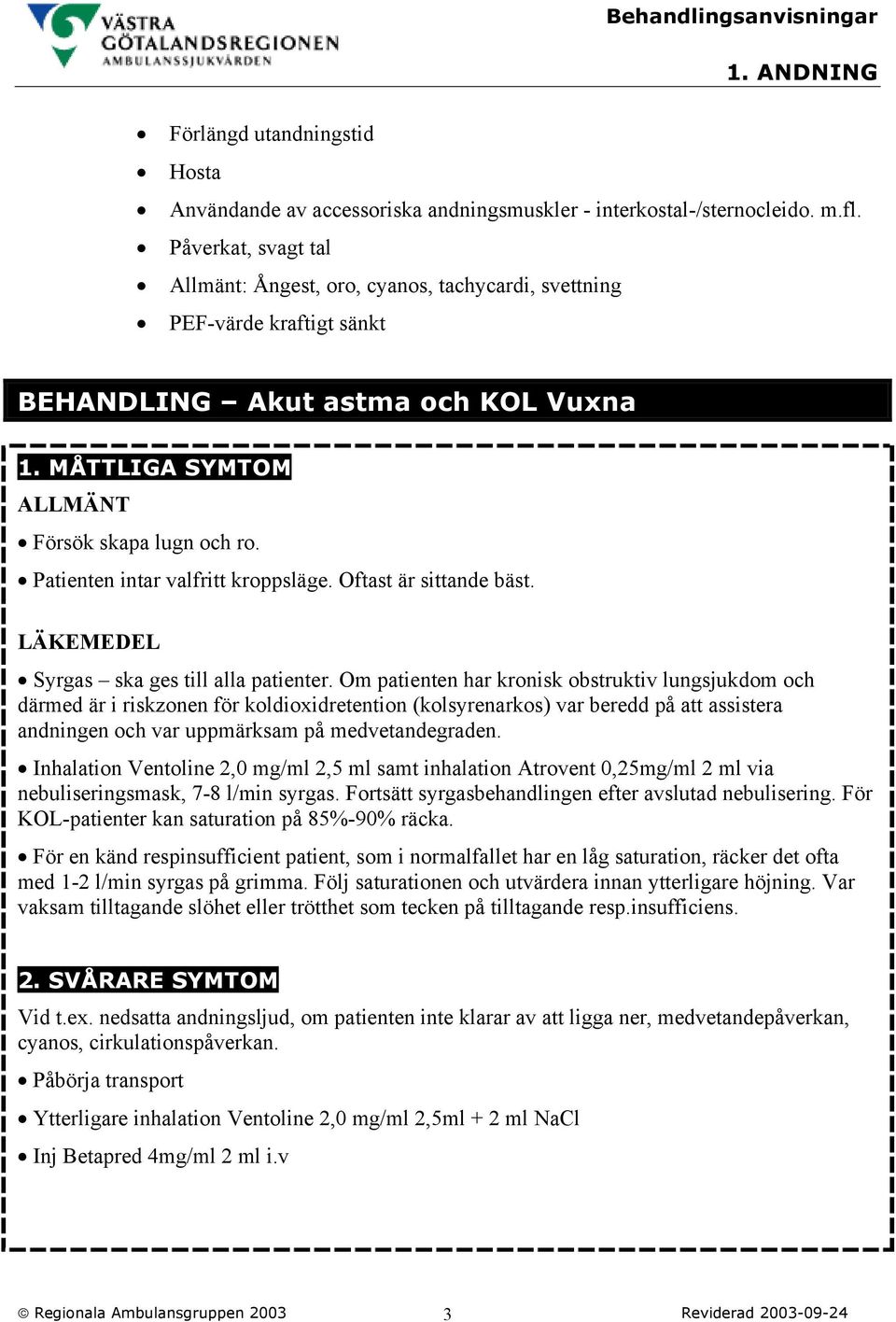 Patienten intar valfritt kroppsläge. Oftast är sittande bäst. LÄKEMEDEL Syrgas ska ges till alla patienter.