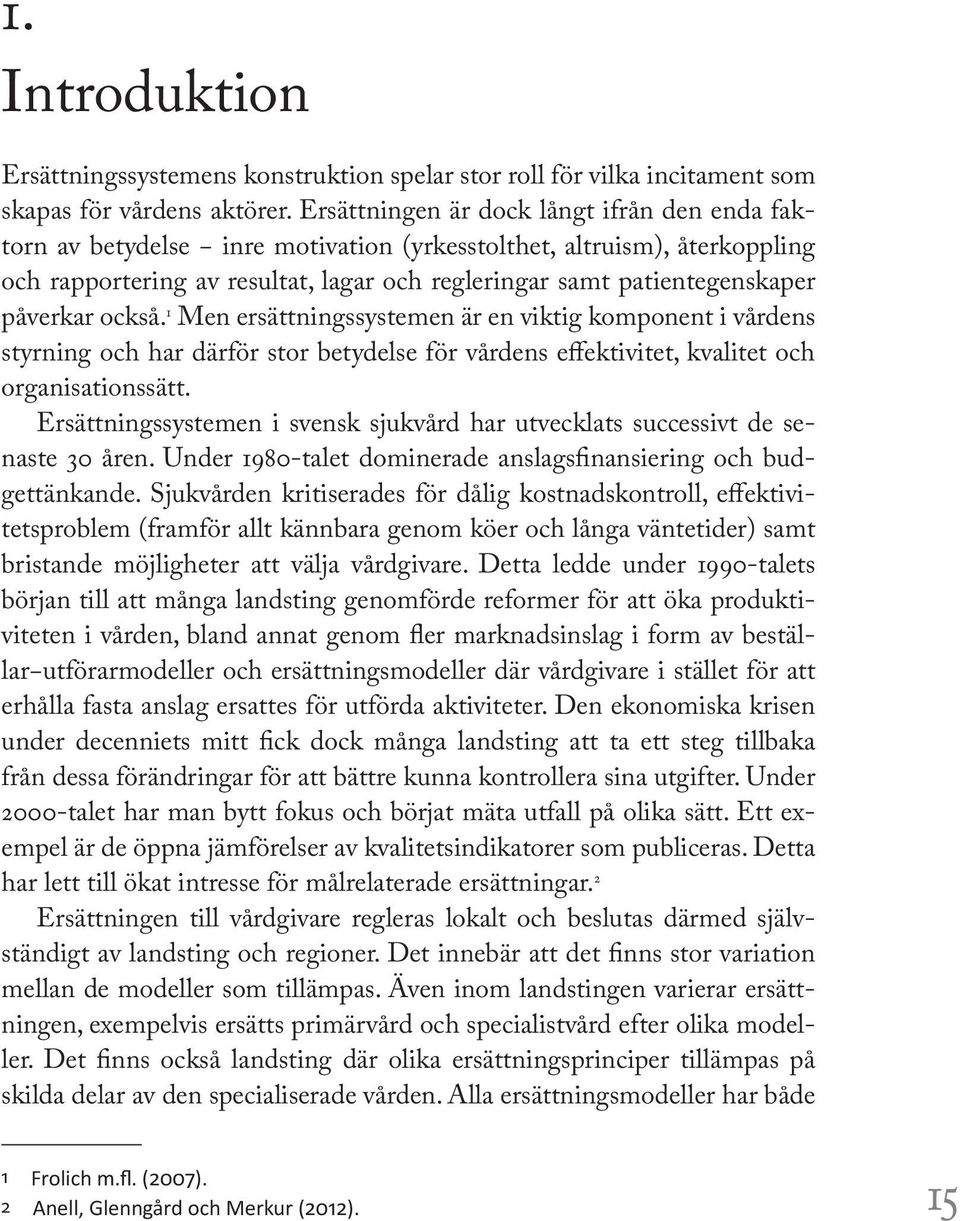 påverkar också. 1 Men ersättningssystemen är en viktig komponent i vårdens styrning och har därför stor betydelse för vårdens effektivitet, kvalitet och organisationssätt.