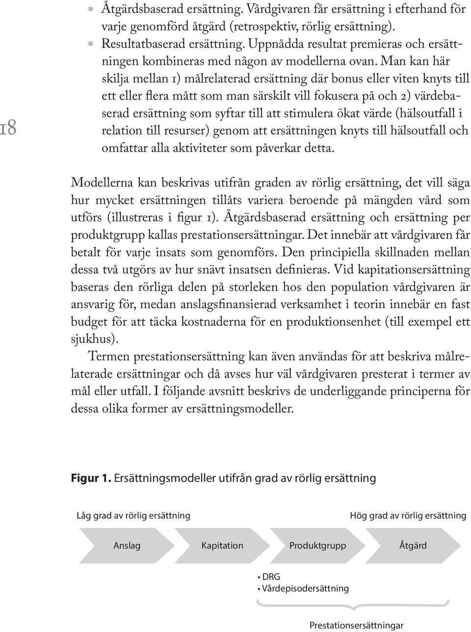 Man kan här skilja mellan 1) målrelaterad ersättning där bonus eller viten knyts till ett eller flera mått som man särskilt vill fokusera på och 2) värdebaserad ersättning som syftar till att