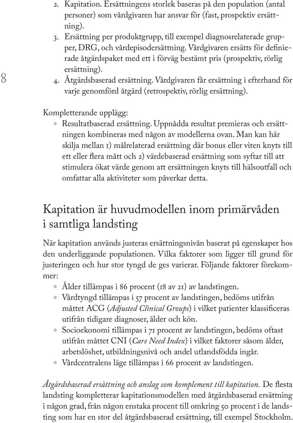 Vårdgivaren ersätts för definierade åtgärdspaket med ett i förväg bestämt pris (prospektiv, rörlig ersättning). 4. Åtgärdsbaserad ersättning.