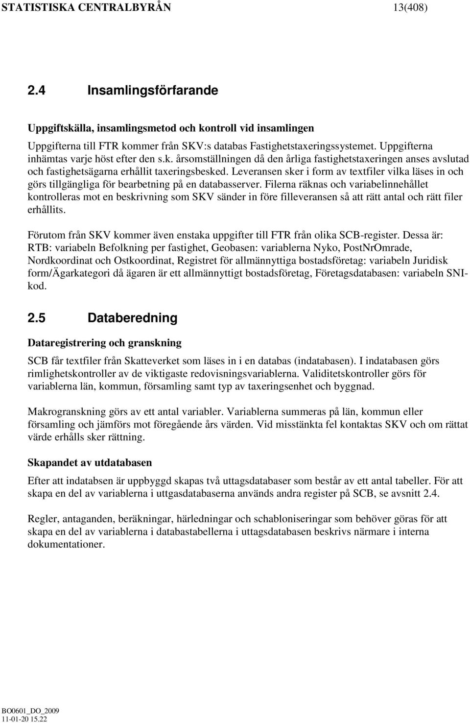 Leveransen sker i form av textfiler vilka läses in och görs tillgängliga för bearbetning på en databasserver.