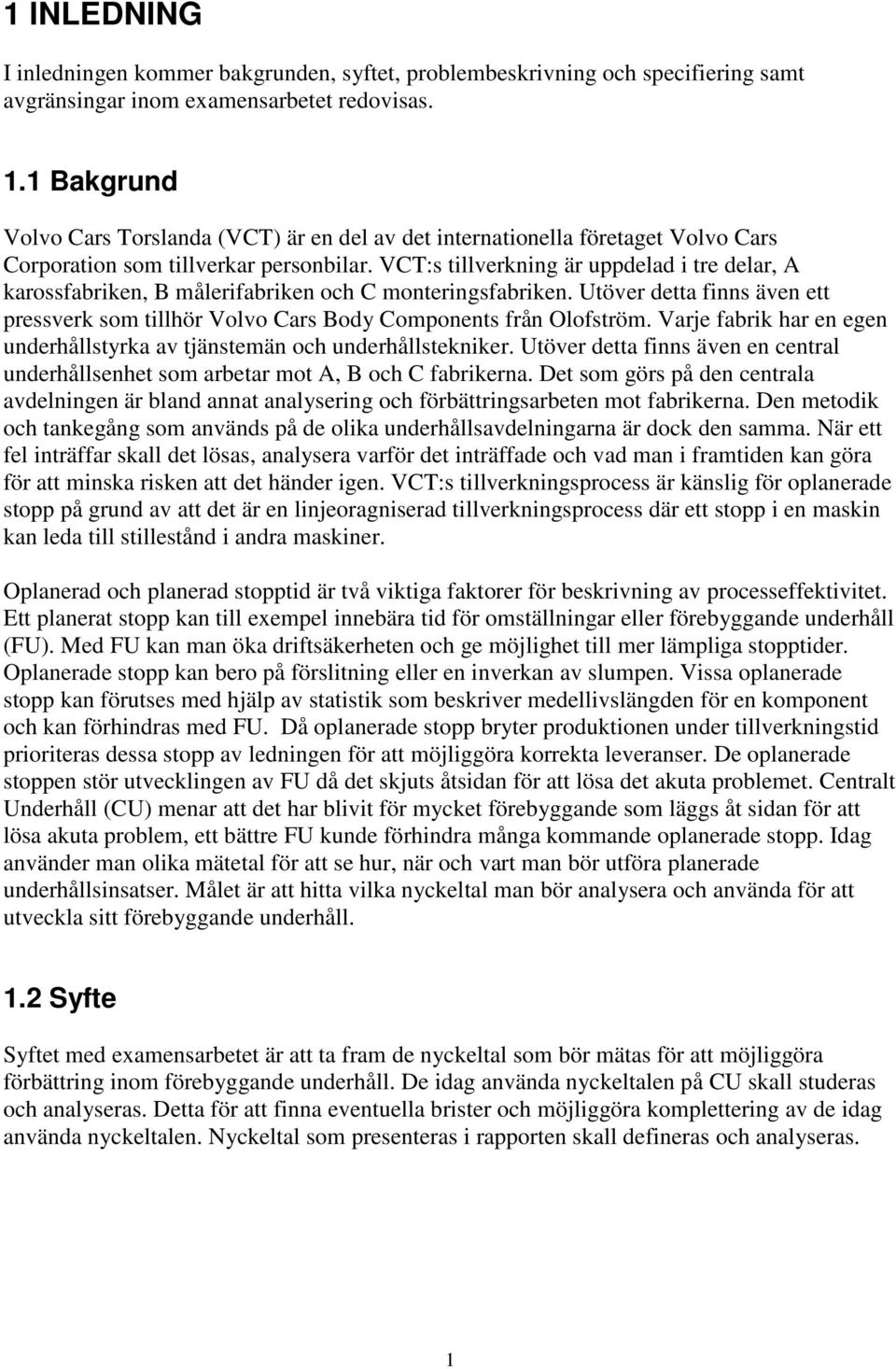 VCT:s tillverkning är uppdelad i tre delar, A karossfabriken, B målerifabriken och C monteringsfabriken. Utöver detta finns även ett pressverk som tillhör Volvo Cars Body Components från Olofström.