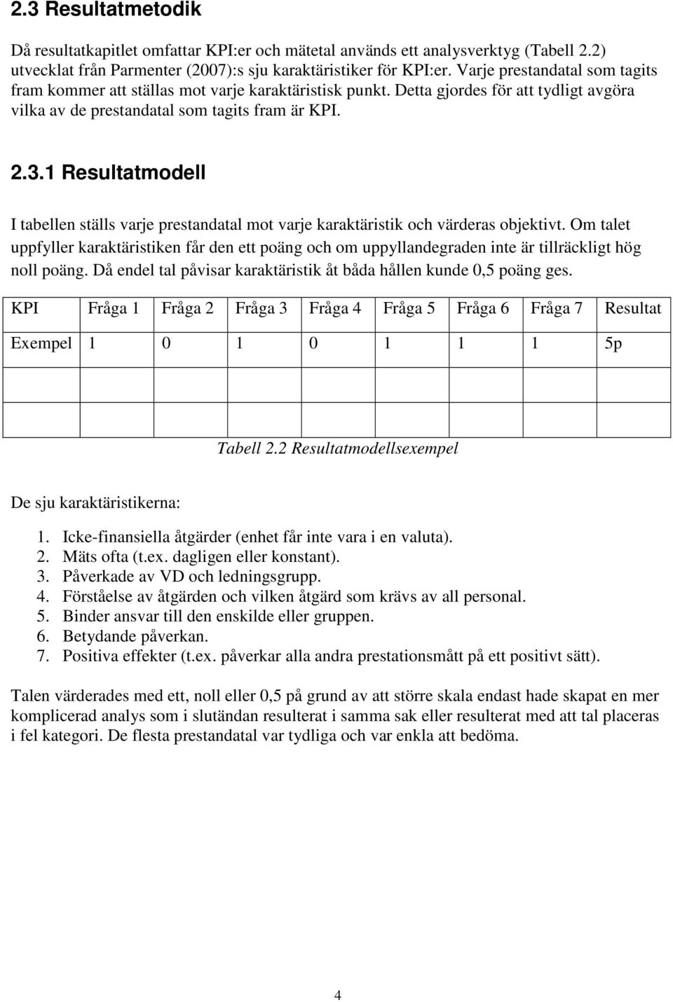 1 Resultatmodell I tabellen ställs varje prestandatal mot varje karaktäristik och värderas objektivt.