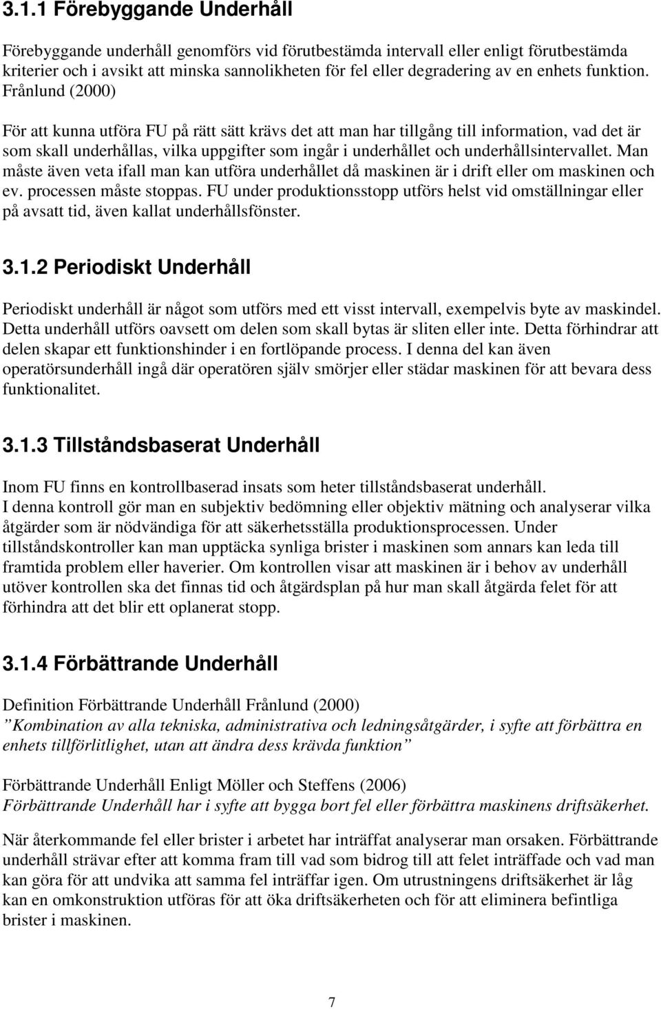 Frånlund (2000) För att kunna utföra FU på rätt sätt krävs det att man har tillgång till information, vad det är som skall underhållas, vilka uppgifter som ingår i underhållet och