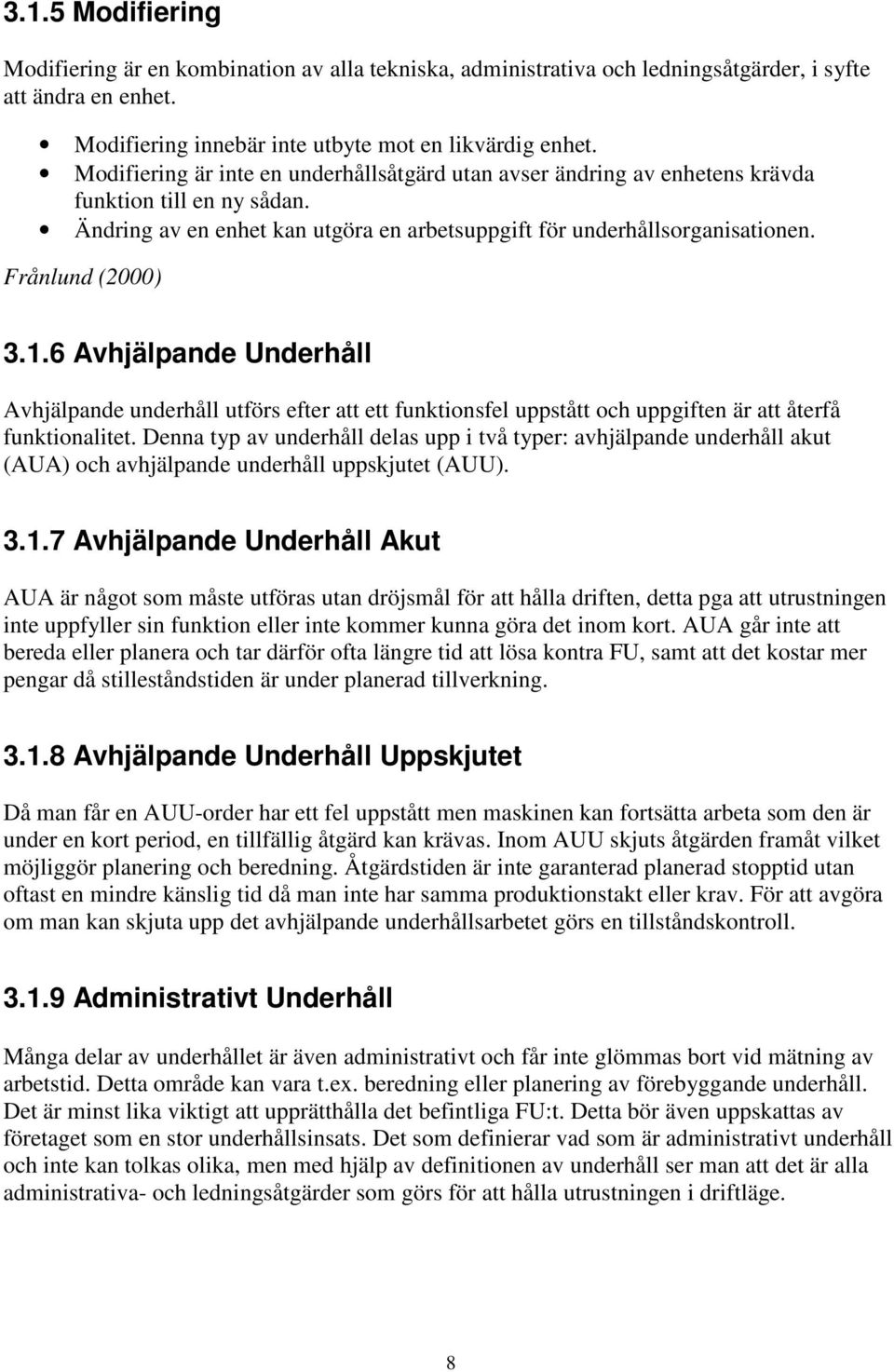 Frånlund (2000) 3.1.6 Avhjälpande Underhåll Avhjälpande underhåll utförs efter att ett funktionsfel uppstått och uppgiften är att återfå funktionalitet.