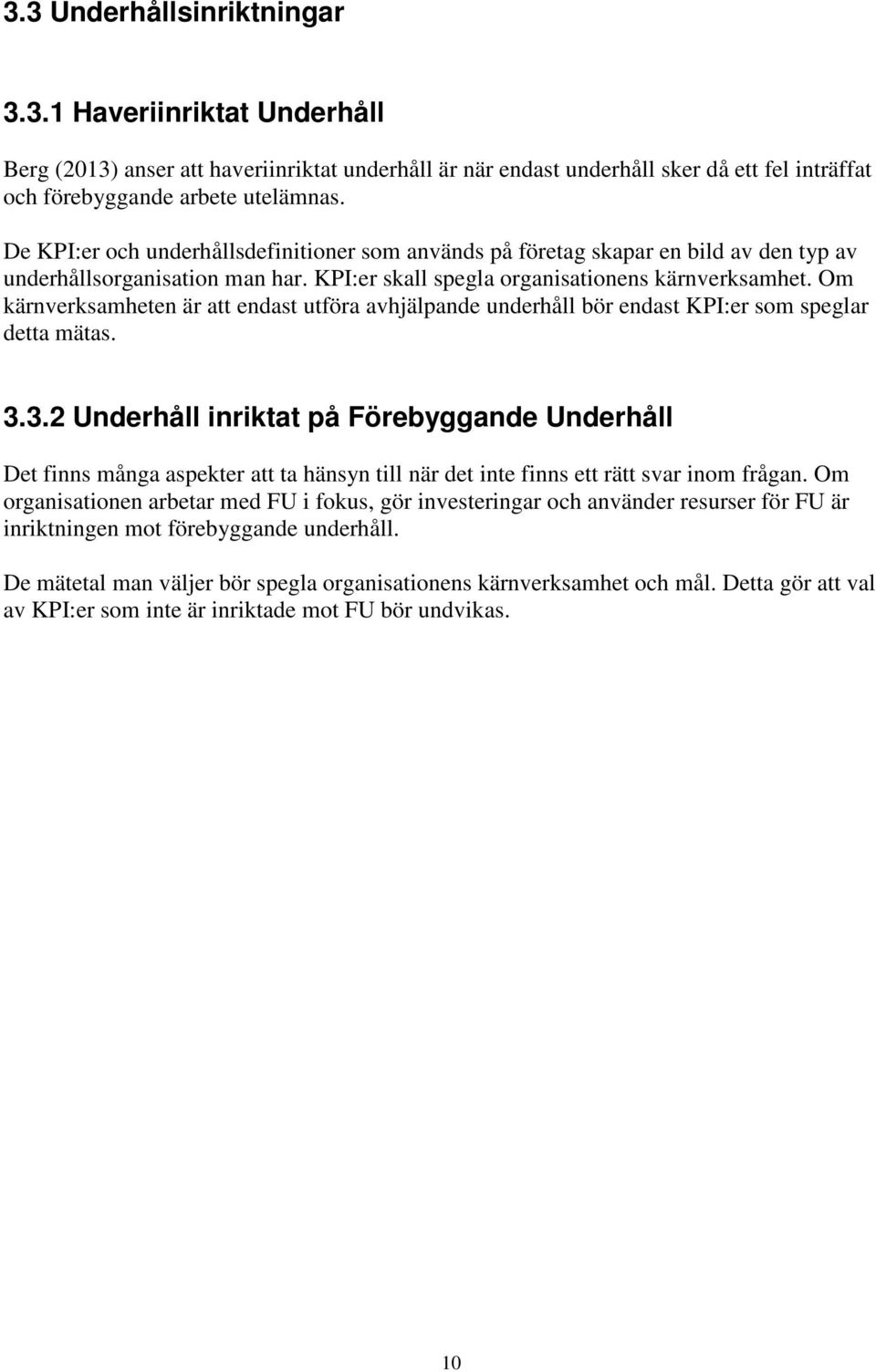 Om kärnverksamheten är att endast utföra avhjälpande underhåll bör endast KPI:er som speglar detta mätas. 3.