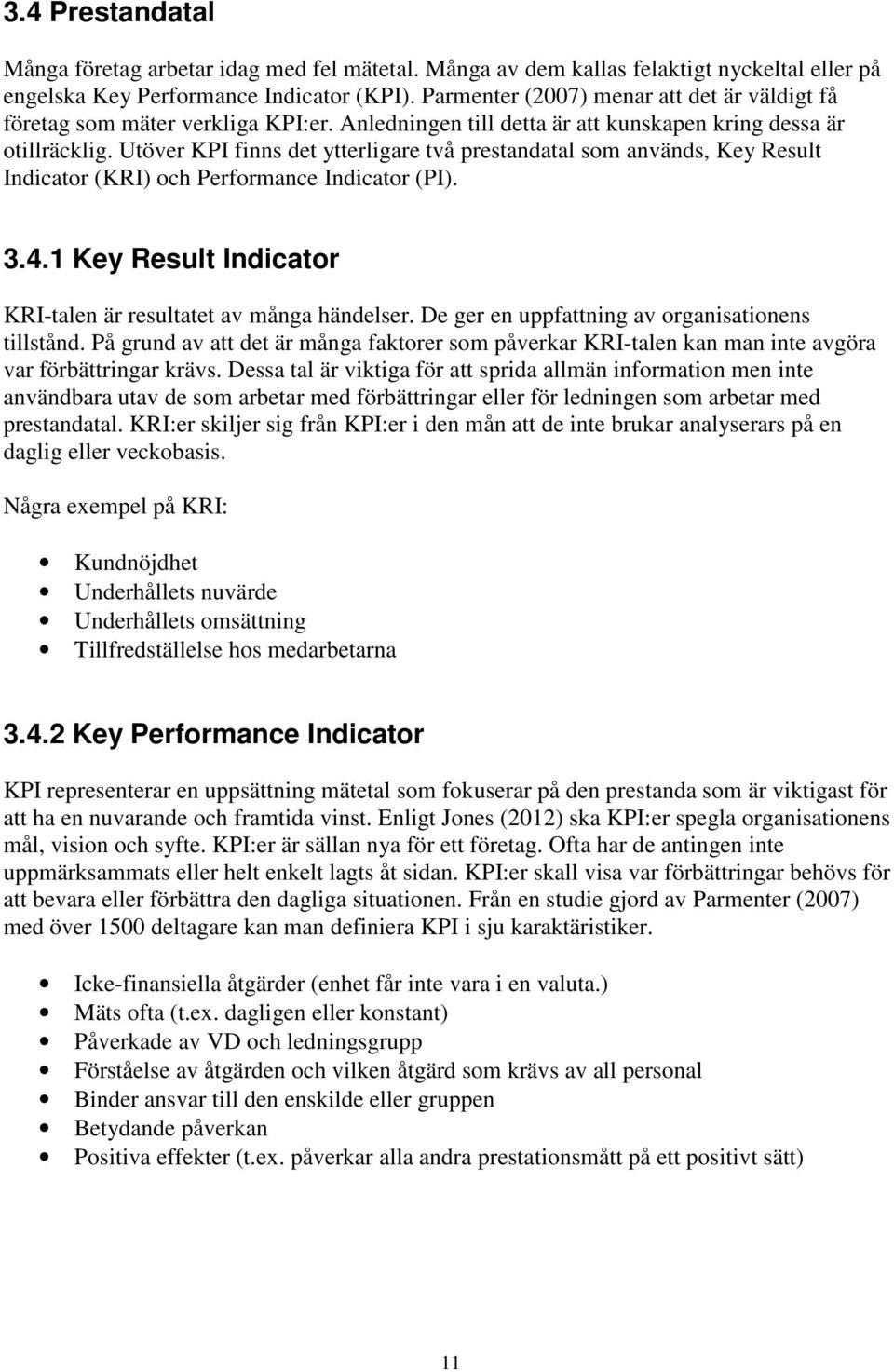 Utöver KPI finns det ytterligare två prestandatal som används, Key Result Indicator (KRI) och Performance Indicator (PI). 3.4.1 Key Result Indicator KRI-talen är resultatet av många händelser.