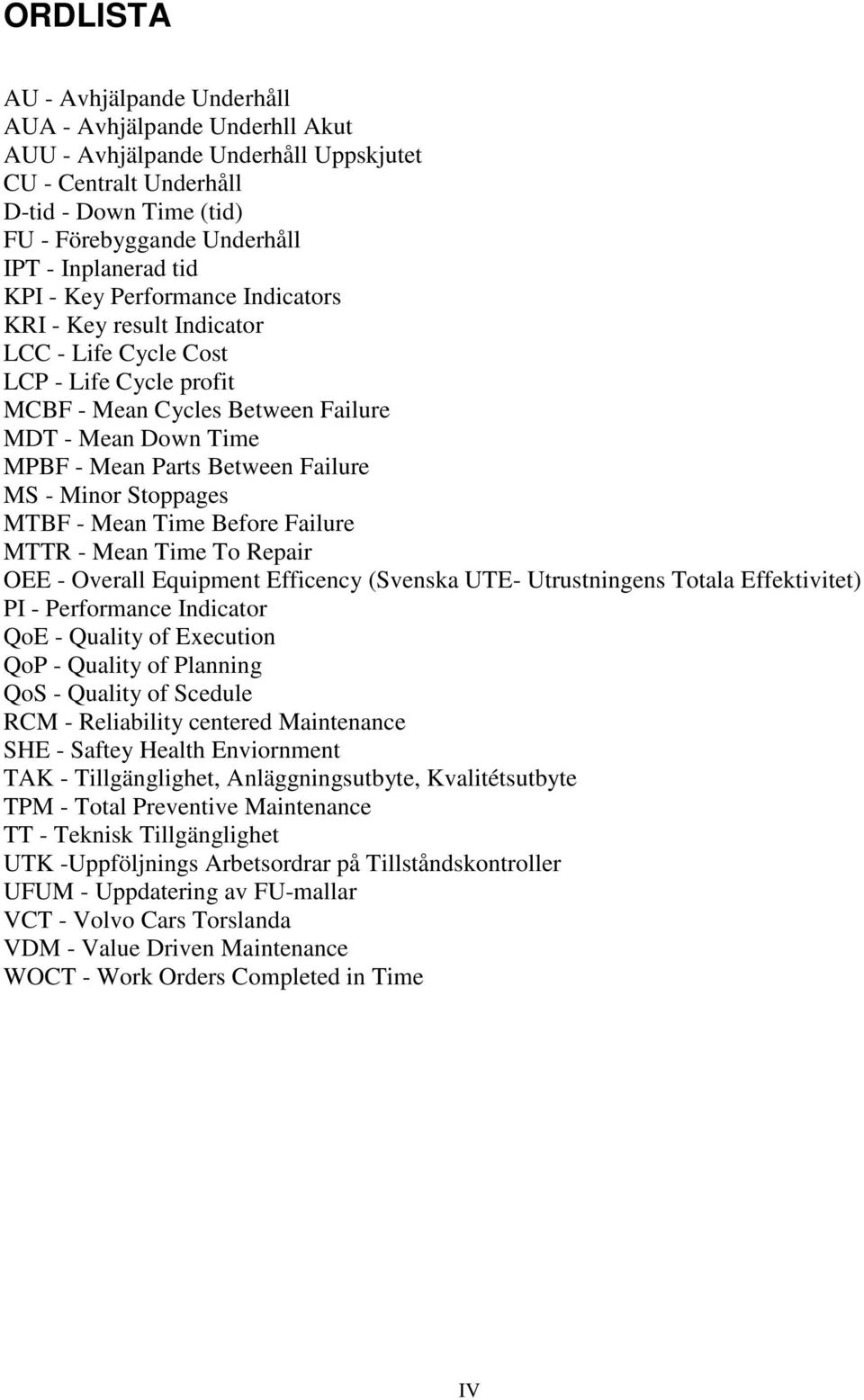 MS - Minor Stoppages MTBF - Mean Time Before Failure MTTR - Mean Time To Repair OEE - Overall Equipment Efficency (Svenska UTE- Utrustningens Totala Effektivitet) PI - Performance Indicator QoE -