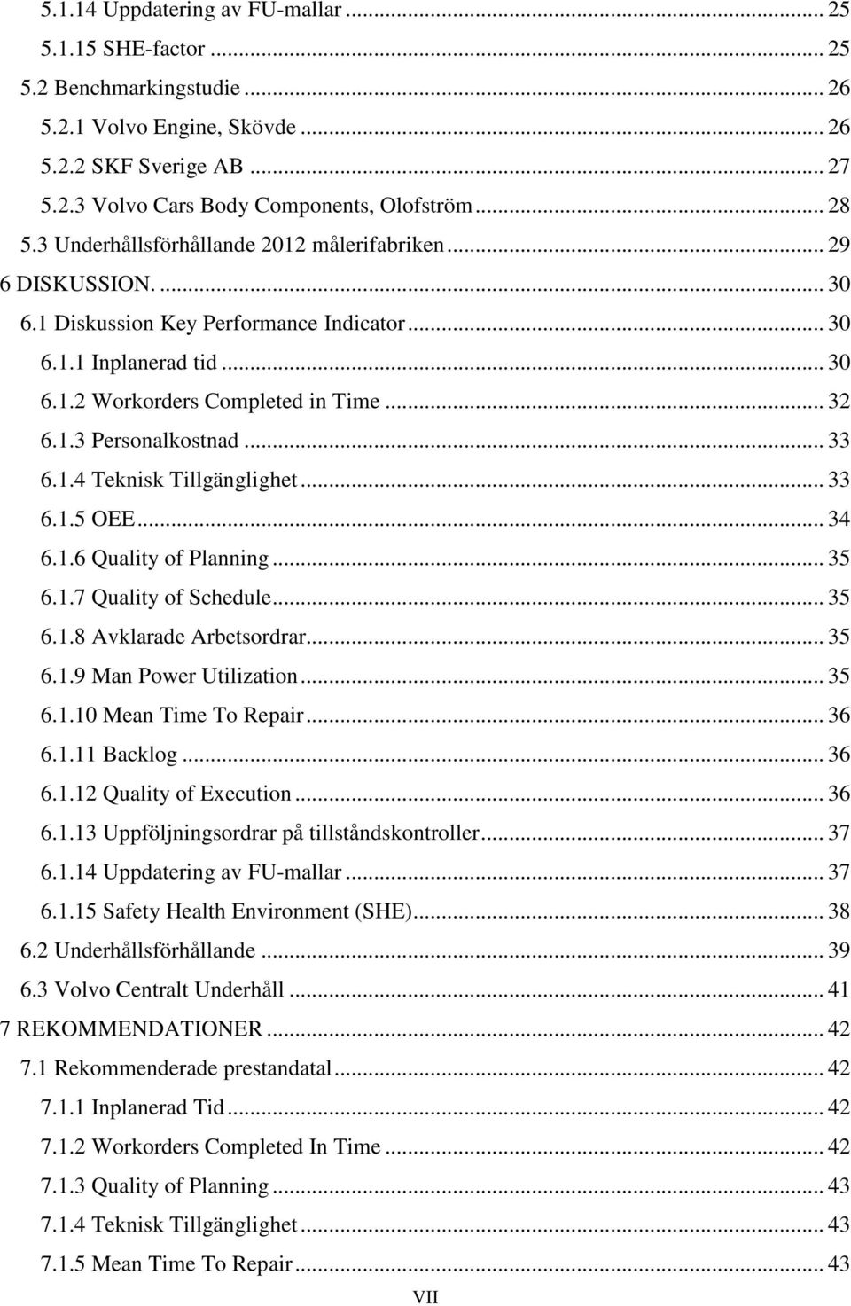 .. 33 6.1.4 Teknisk Tillgänglighet... 33 6.1.5 OEE... 34 6.1.6 Quality of Planning... 35 6.1.7 Quality of Schedule... 35 6.1.8 Avklarade Arbetsordrar... 35 6.1.9 Man Power Utilization... 35 6.1.10 Mean Time To Repair.