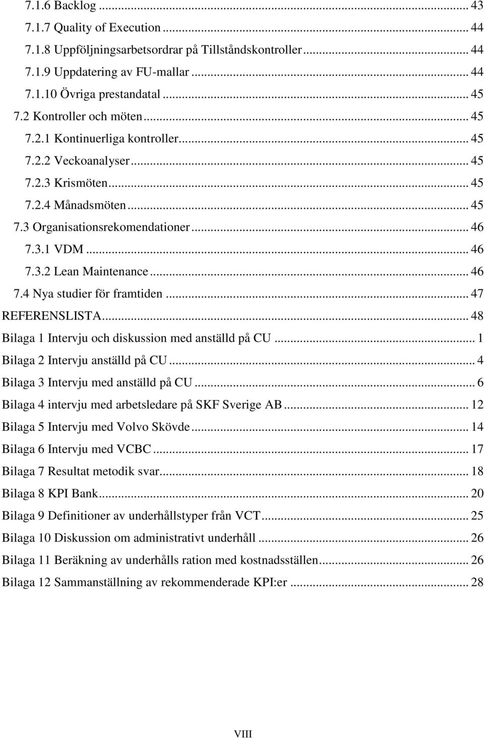 .. 46 7.4 Nya studier för framtiden... 47 REFERENSLISTA... 48 Bilaga 1 Intervju och diskussion med anställd på CU... 1 Bilaga 2 Intervju anställd på CU... 4 Bilaga 3 Intervju med anställd på CU.