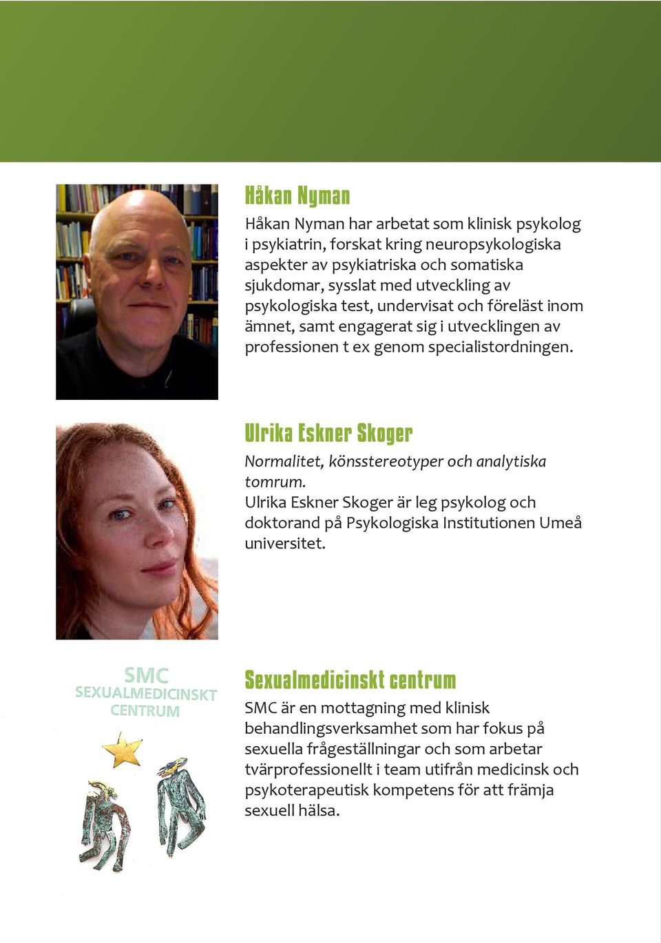 Ulrika Eskner Skoger Normalitet, könsstereotyper och analytiska tomrum. Ulrika Eskner Skoger är leg psykolog och doktorand på Psykologiska Institutionen Umeå universitet.