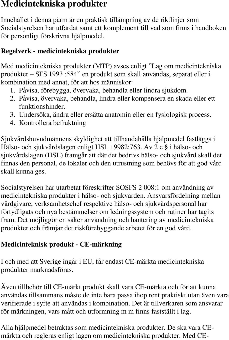 Regelverk - medicintekniska produkter Med medicintekniska produkter (MTP) avses enligt Lag om medicintekniska produkter SFS 1993 :584 en produkt som skall användas, separat eller i kombination med