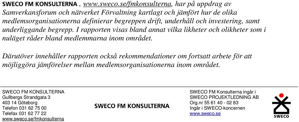 investering, samt underliggande begrepp. I rapporten visas bland annat vilka likheter och olikheter som i nuläget råder bland medlemmarna inom området.