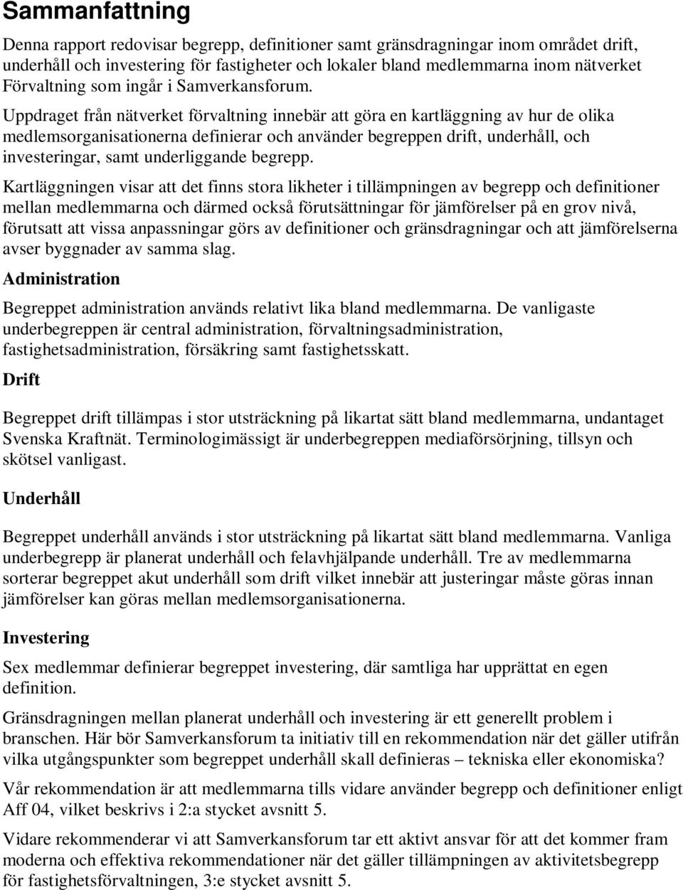 Uppdraget från nätverket förvaltning innebär att göra en kartläggning av hur de olika medlemsorganisationerna definierar och använder begreppen drift, underhåll, och investeringar, samt underliggande